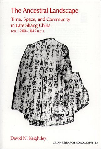 The Ancestral Landscape: Time, Space, and Community in Late Shang China, Ca. 1200-1045 B.C (China Research Monograph)