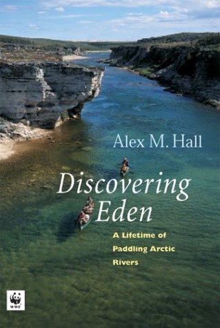 Discovering Eden: A Lifetime of Paddling the Arctic Rivers