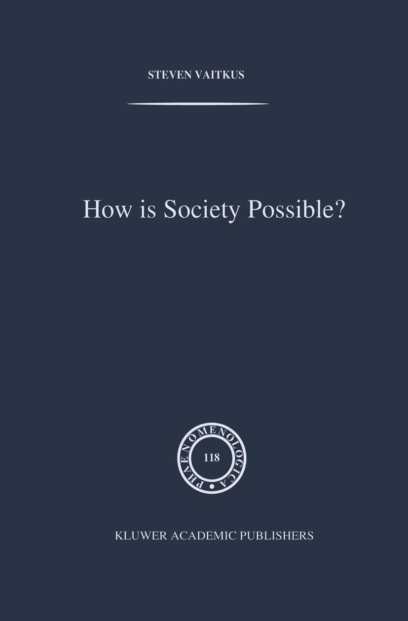 How is Society Possible?: Intersubjectivity and the Fiduciary Attitude as Problems of the Social Group in Mead, Gurwitsch, and Schutz (Phaenomenologica, 118)