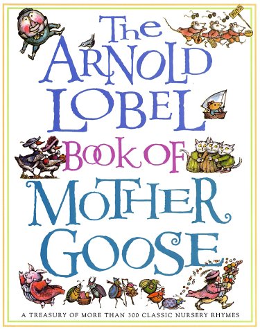 The Arnold Lobel Book of Mother Goose: A Treasury of More Than 300 Classic Nursery Rhymes