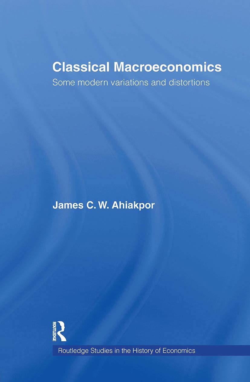 Classical Macroeconomics: Some Modern Variations and Distortions (Routledge Studies in the History of Economics)