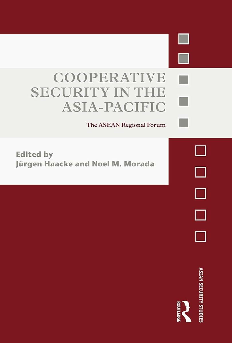 Cooperative Security in the Asia-Pacific: The ASEAN Regional Forum (Asian Security Studies)
