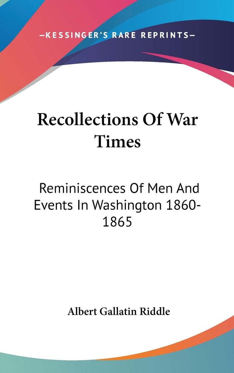 Recollections Of War Times: Reminiscences Of Men And Events In Washington 1860-1865