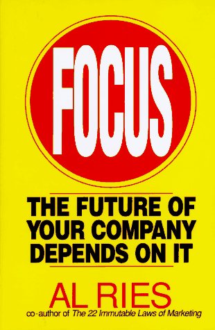 Focus: The Future of Your Company Depends on It by Ries, Al