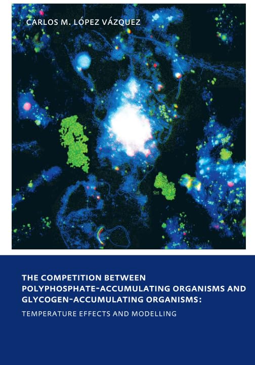 The Competition between Polyphosphate-Accumulating Organisms and Glycogen-Accumulating Organisms: Temperature Effects and Modelling: UNESCO-IHE PhD Thesis