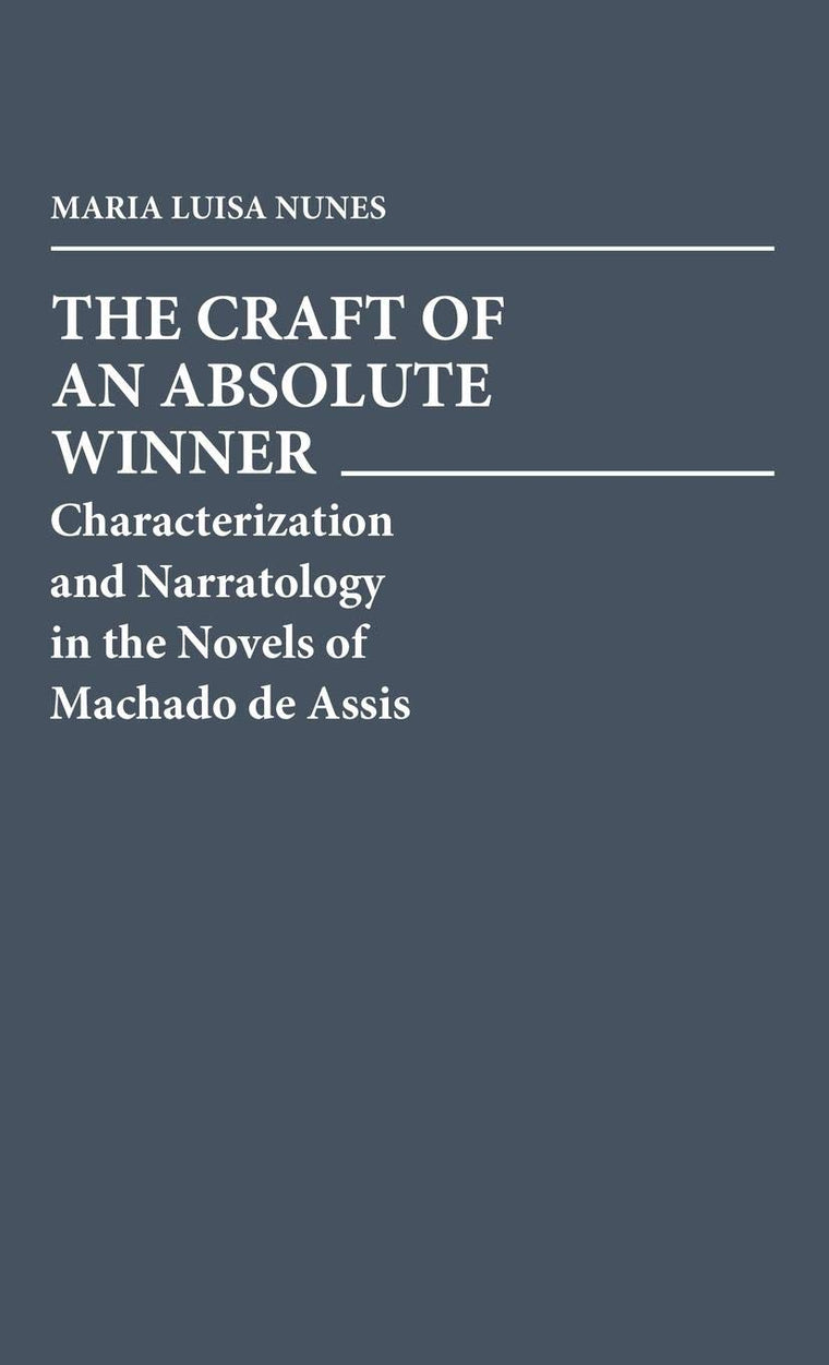 The Craft of an Absolute Winner: Characterization and Narratology in the Novels of Machado de Assis (Contributions in Afro-American and African Studies: Contemporary Black Poets)