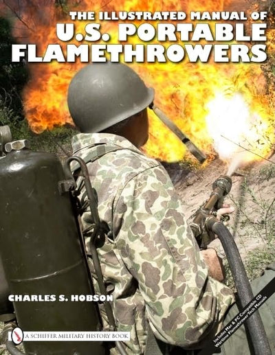 The Illustrated Manual of U.S. Portable Flamethrowers (Schiffer Military History Book)