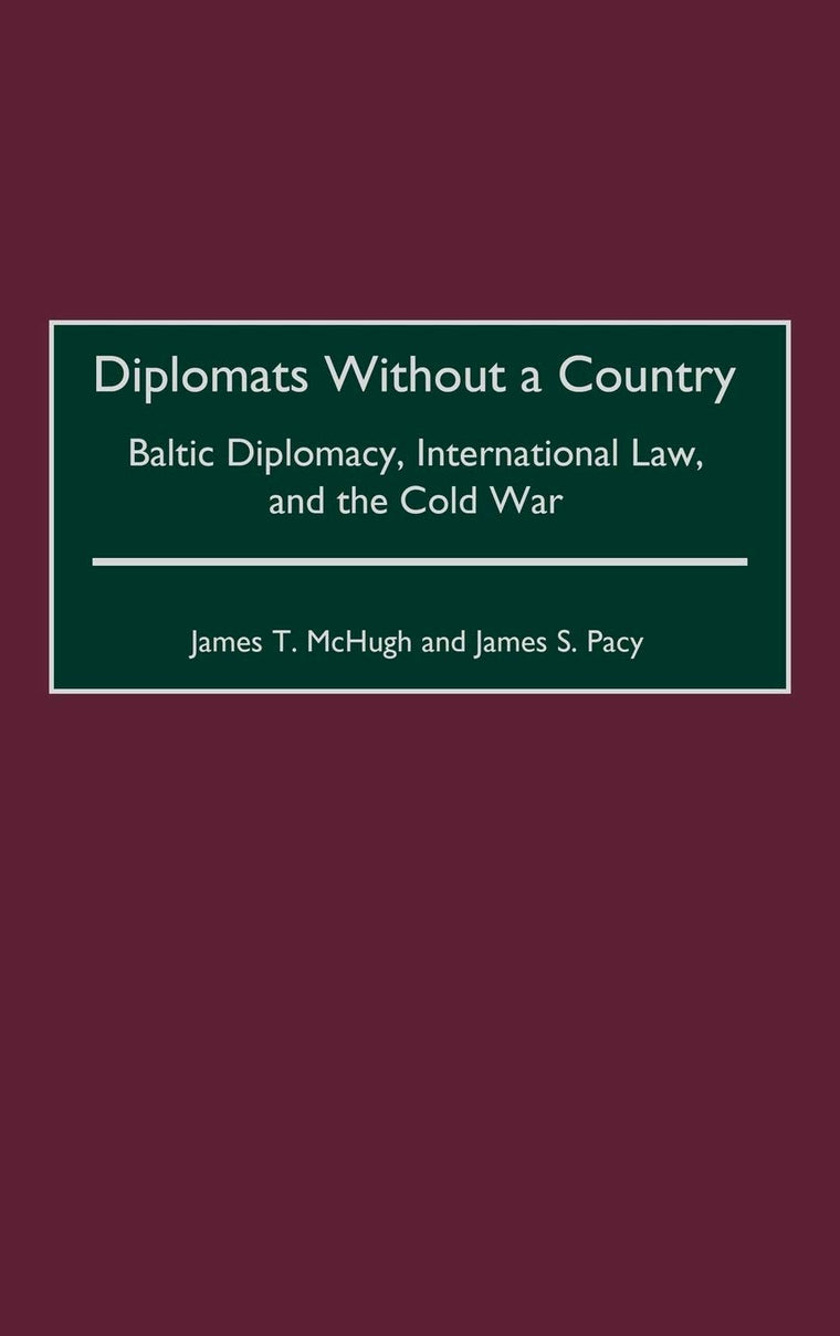 Diplomats Without a Country: Baltic Diplomacy, International Law, and the Cold War (Contributions to the Study of World History)