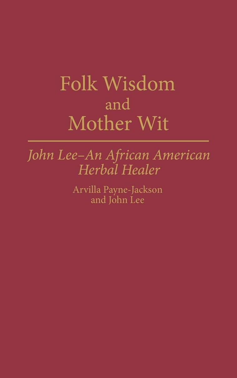Folk Wisdom and Mother Wit: John Lee - An African American Herbal Healer (Contributions in Afro-American and African Studies)