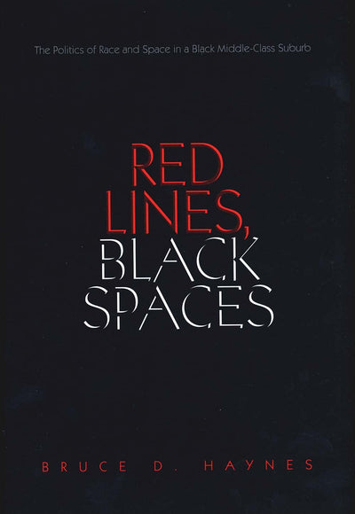 Red Lines, Black Spaces: The Politics of Race and Space in a Black Middle-Class Suburb