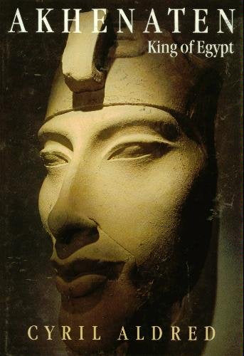 Akhenaten: King of Egypt by Aldred, Cyril