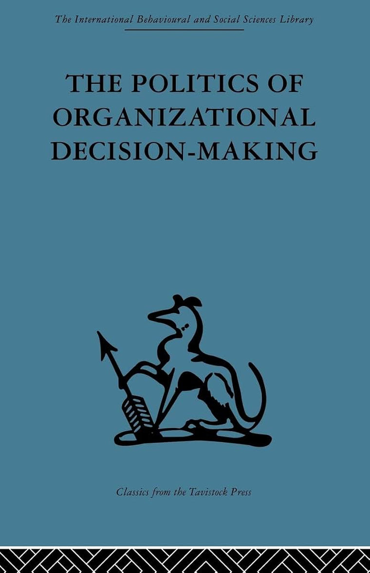 The Politics of Organizational Decision-Making (International Behavioural and Social Sciences Library: Organizational Behaviour, 6)