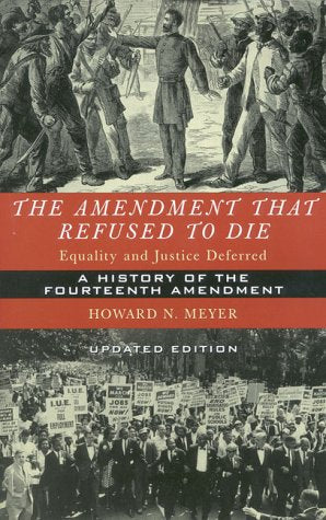 The Amendment that Refused to Die: Equality and Justice Deferred: The History of the Fourteenth Amendment