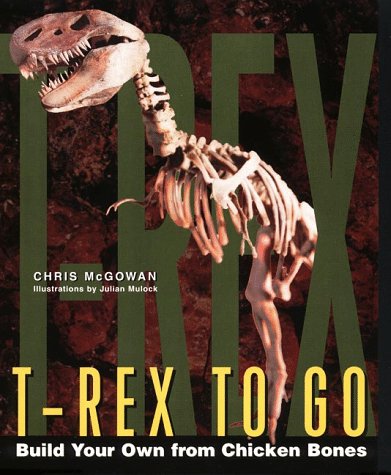 T-Rex to Go: Build Your Own from Chicken Bones; Foolproof Instructions For Budding Paleontologists