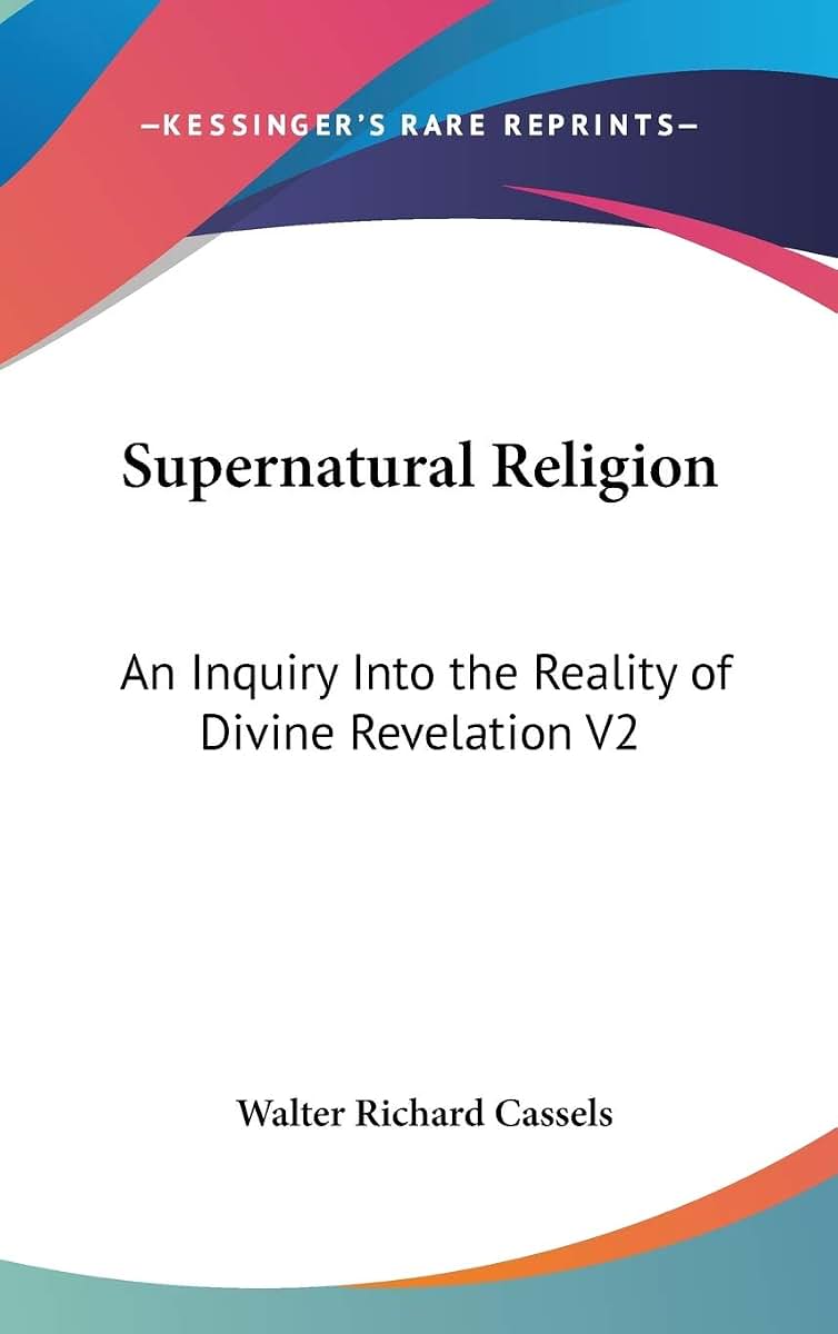Supernatural Religion: An Inquiry Into the Reality of Divine Revelation V2