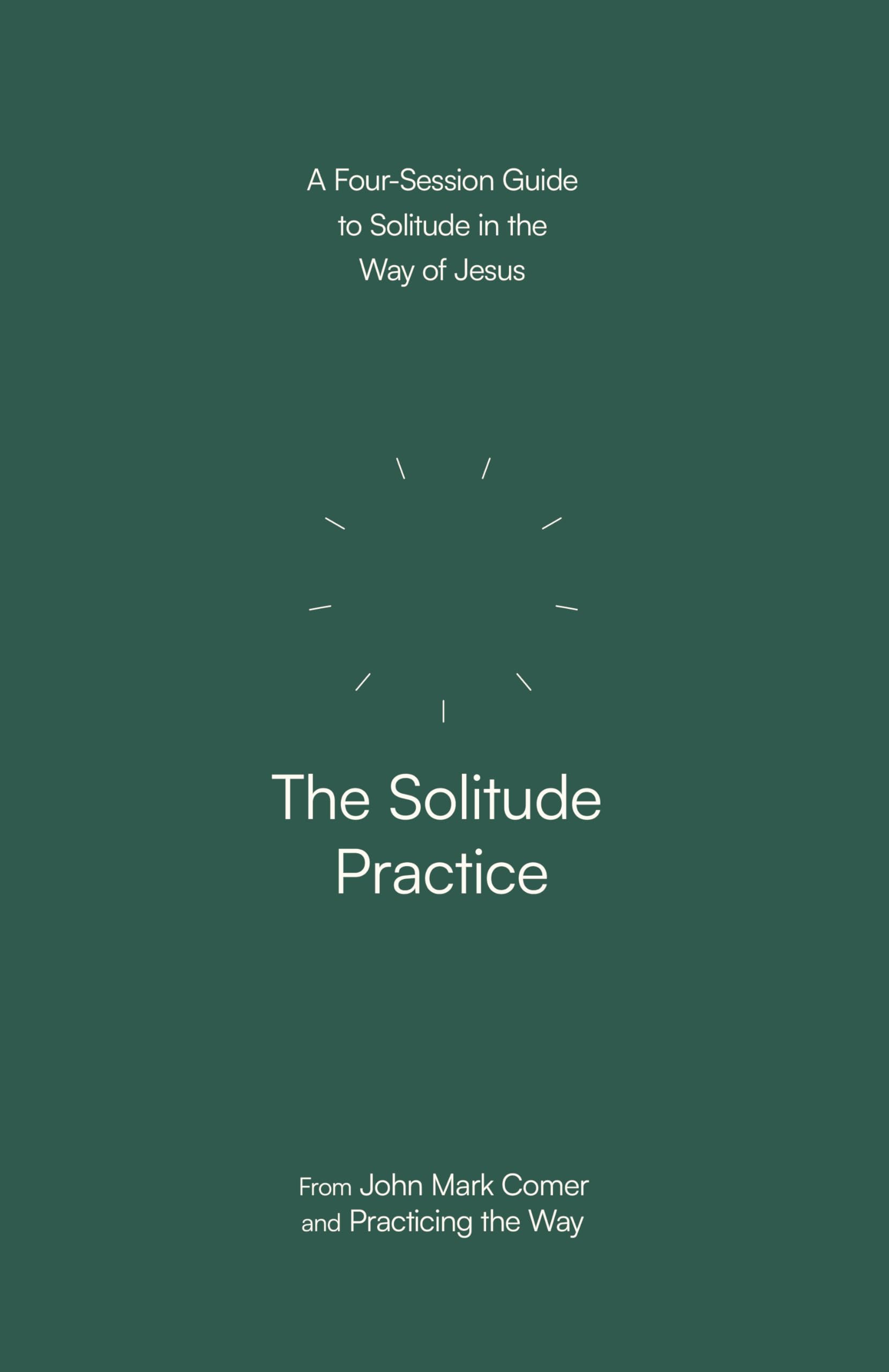 The Solitude Practice: A Four-Session Guide to Solitude in the Way of Jesus