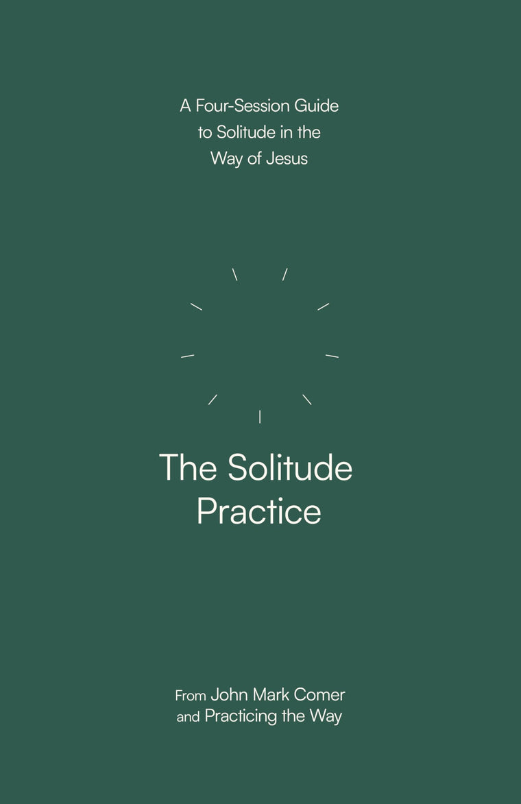 The Solitude Practice: A Four-Session Guide to Solitude in the Way of Jesus