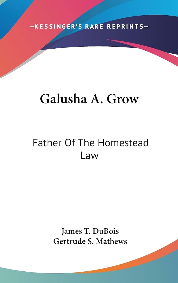 Galusha A. Grow: Father Of The Homestead Law