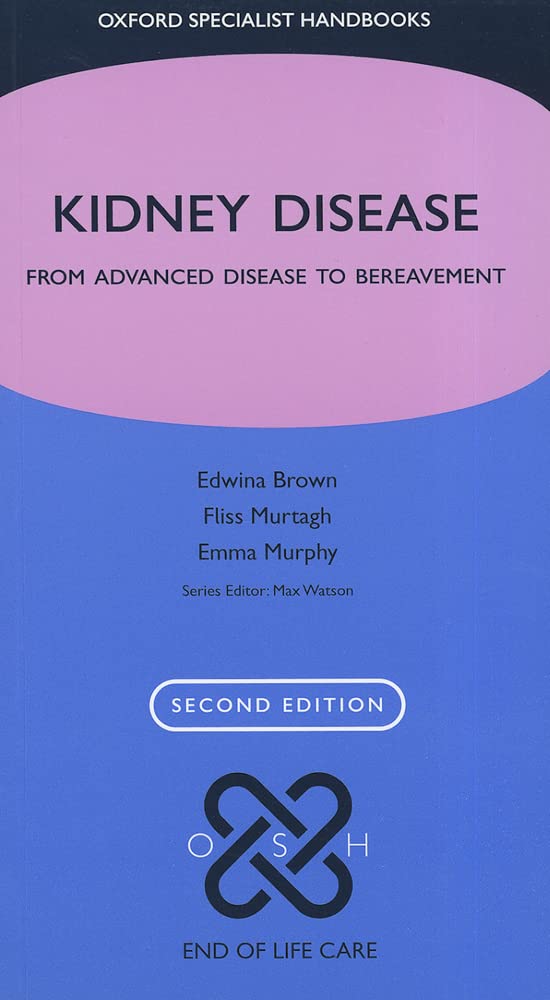 Kidney Disease: From advanced disease to bereavement (Oxford Specialist Handbooks in End of Life Care)