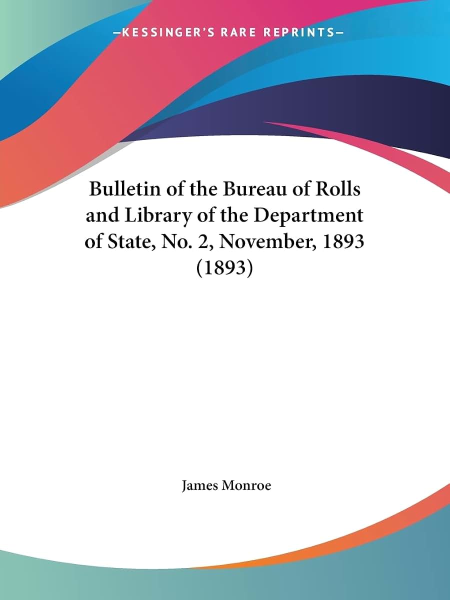 Bulletin of the Bureau of Rolls and Library of the Department of State, No. 2, November, 1893 (1893)