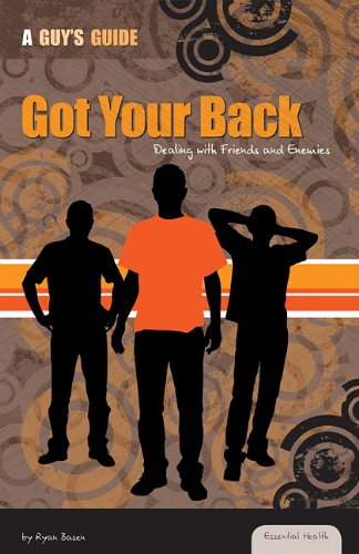 Got Your Back: Dealing With Friends and Enemies (Essential Health: A Guy's Guide)