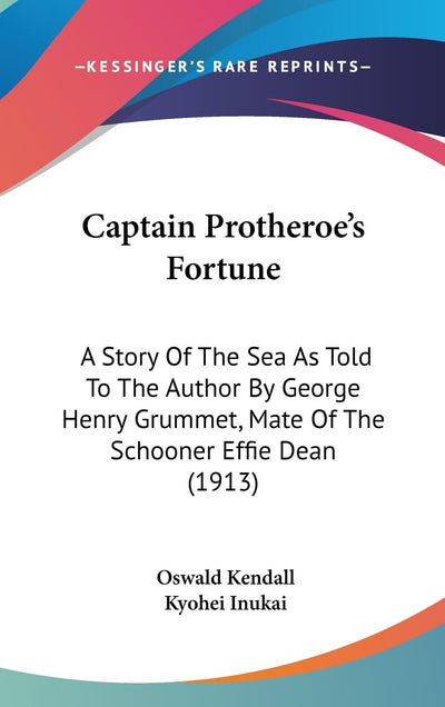 Captain Protheroe's Fortune: A Story Of The Sea As Told To The Author By George Henry Grummet, Mate Of The Schooner Effie Dean (1913)