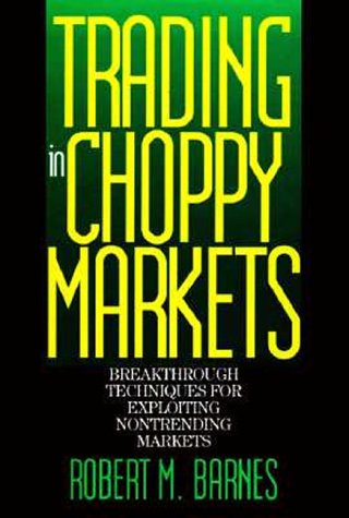 Trading in Choppy Markets: Breakthrough Techniques for Exploiting Non-Trending Markets