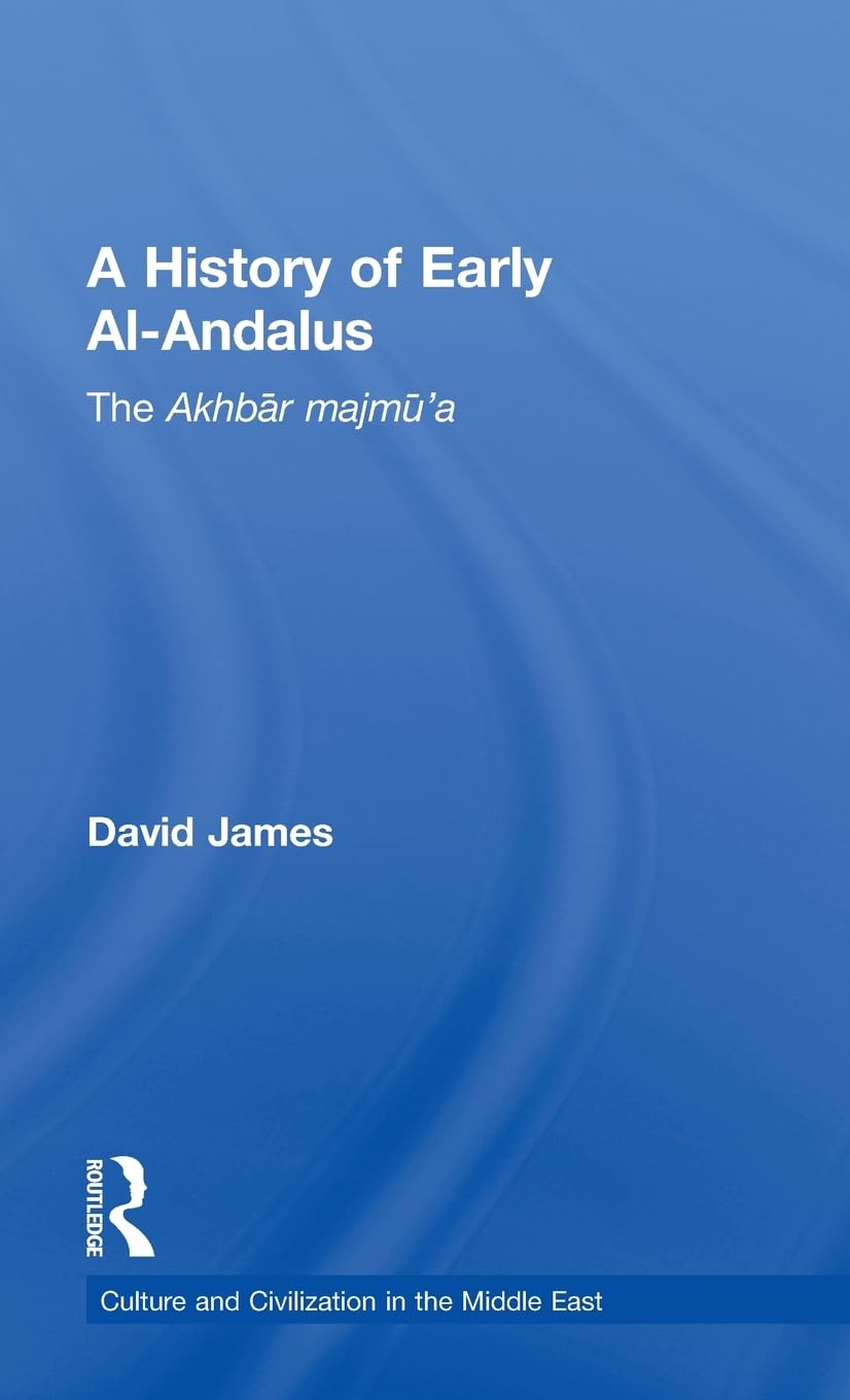 A History of Early Al-Andalus: The Akhbar Majmu'a (Culture and Civilization in the Middle East)