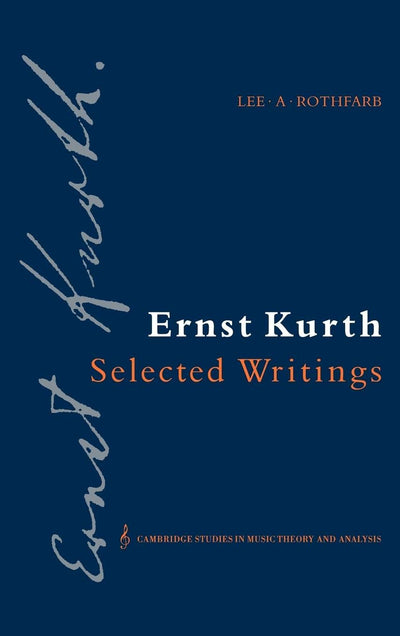 Ernst Kurth: Selected Writings (Cambridge Studies in Music Theory and Analysis, Series Number 2)