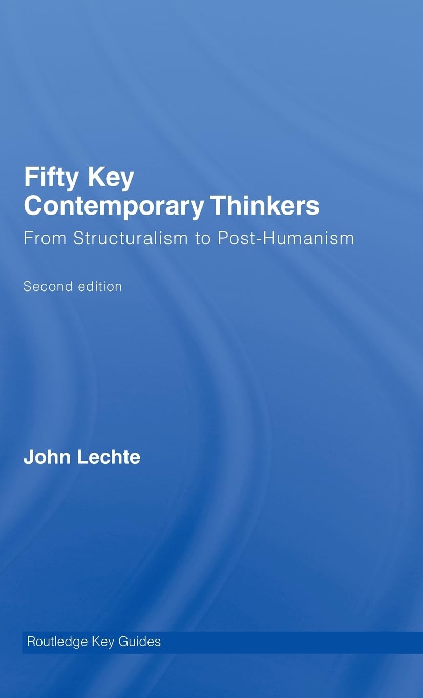 Fifty Key Contemporary Thinkers: From Structuralism to Post-Humanism (Routledge Key Guides)