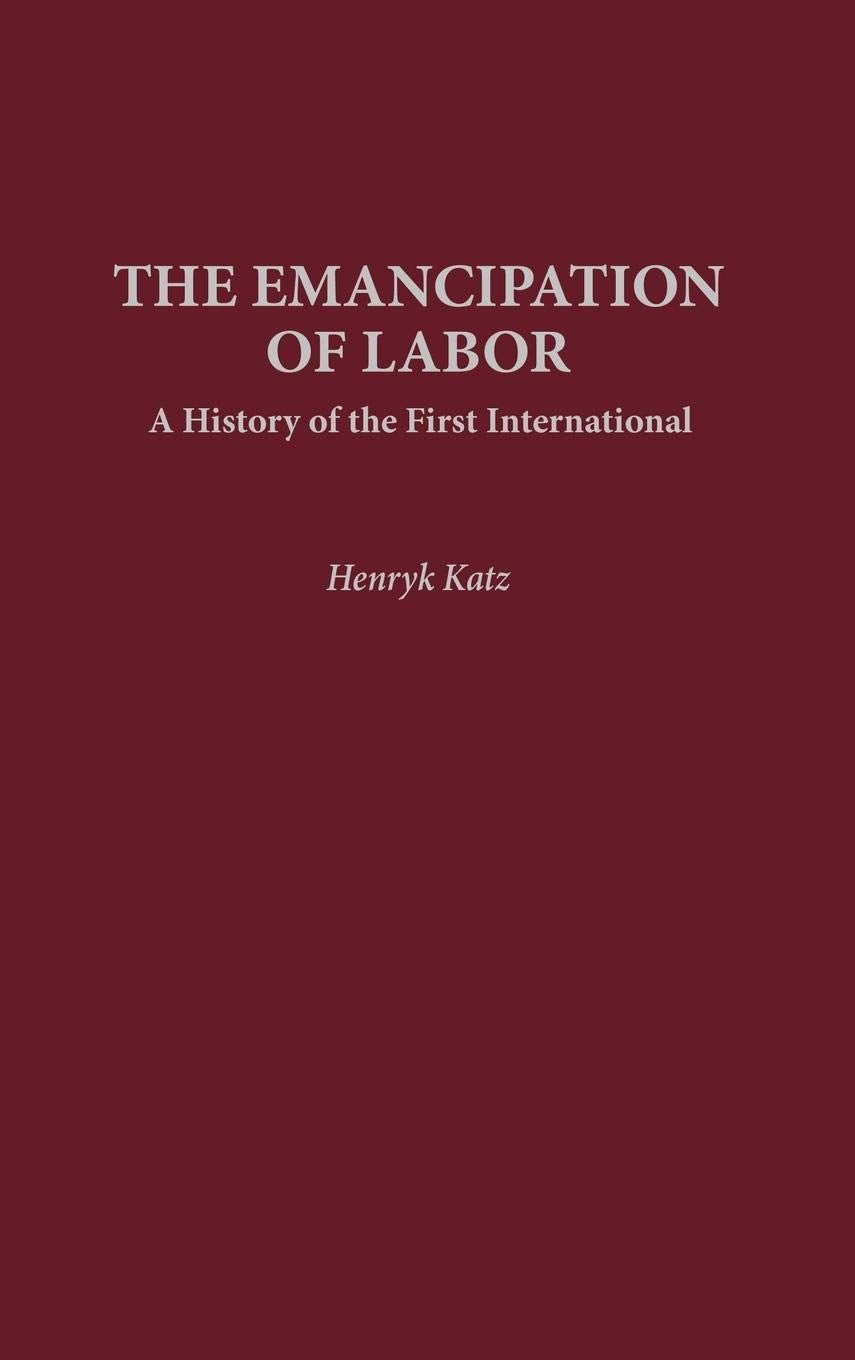 The Emancipation of Labor: A History of the First International (Contributions in Labor Studies)