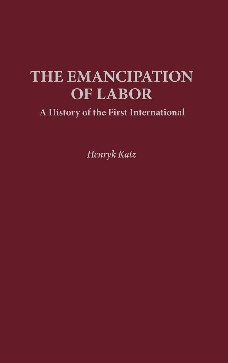 The Emancipation of Labor: A History of the First International (Contributions in Labor Studies)