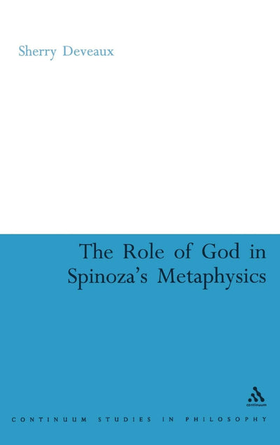 The Role of God in Spinoza's Metaphysics (Continuum Studies in Philosophy, 22)