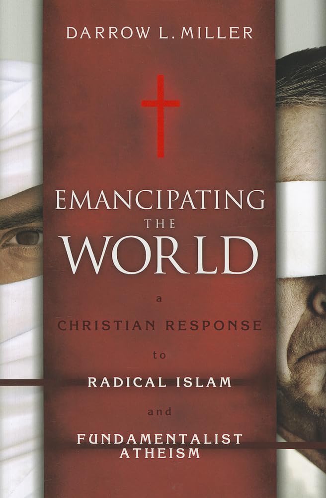 Emancipating the World: A Christian Response to Radical Islam and Fundamentalist Atheism