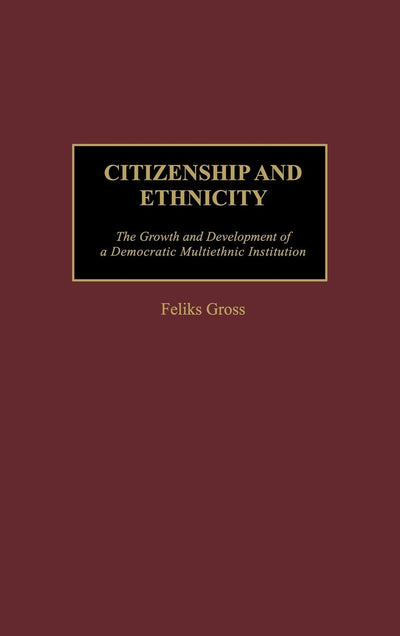 Citizenship and Ethnicity: The Growth and Development of a Democratic Multiethnic Institution (Contributions in Sociology)