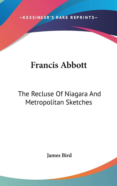 Francis Abbott: The Recluse Of Niagara And Metropolitan Sketches