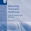 Watching Television Audiences: Cultural Theories and Methods