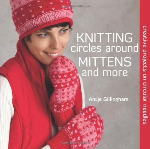 Knitting Circles around Mittens and More: Creative Projects on Circular Needles