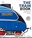 DK The Train Book The Definitive Visual History (DK Definitive Transport Guides).