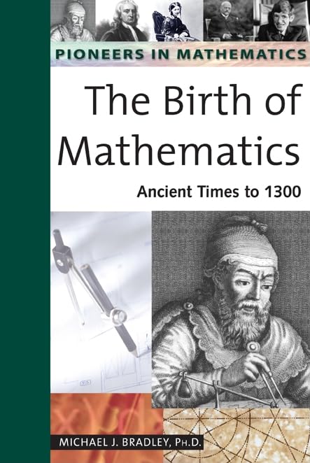 The Birth of Mathematics: Ancient Times to 1300 (Pioneers in Mathematics)