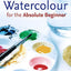 Watercolour for the Absolute Beginner