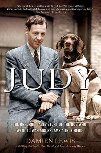 Judy: The Unforgettable Story of the Dog Who Went to War and...