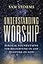 Understanding Worship: Biblical Foundations for Delighting in and Feasting on God