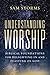 Understanding Worship: Biblical Foundations for Delighting in and Feasting on God