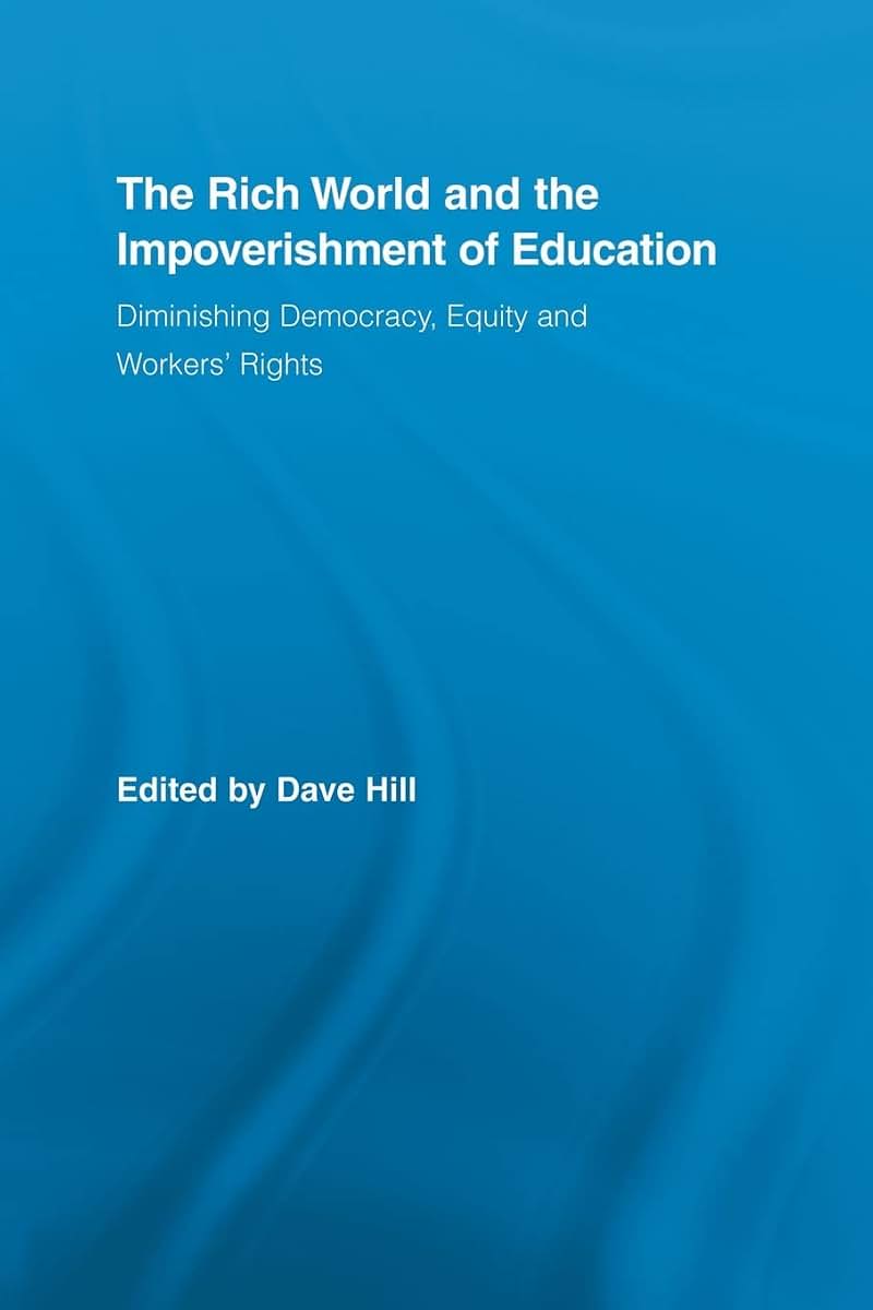 The Rich World and the Impoverishment of Education (Routledge Studies in Education, Neoliberalism, and Marxism)