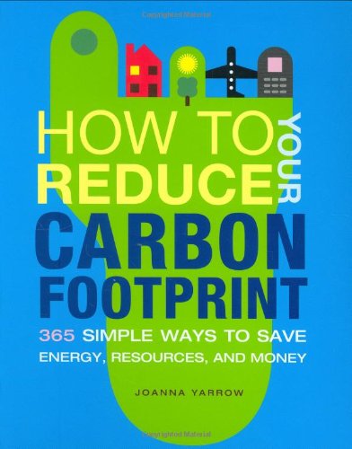 How to Reduce Your Carbon Footprint: 365 Ways to Save Energy, Resources, and Money