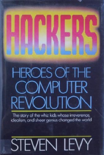 Hackers: Heroes of the Computer Revolution by Steven Levy