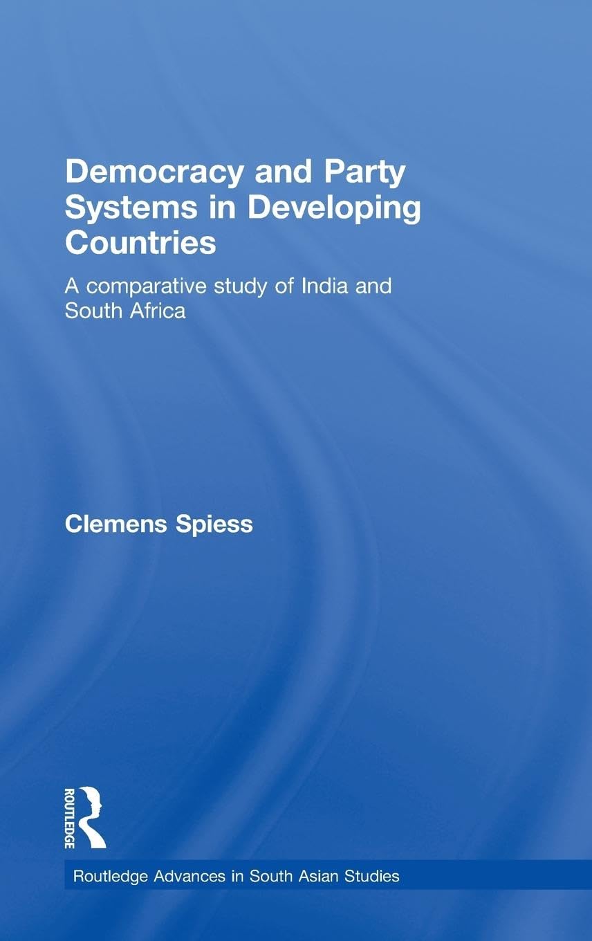 Democracy and Party Systems in Developing Countries: A comparative study of India and South Africa (Routledge Advances in South Asian Studies)