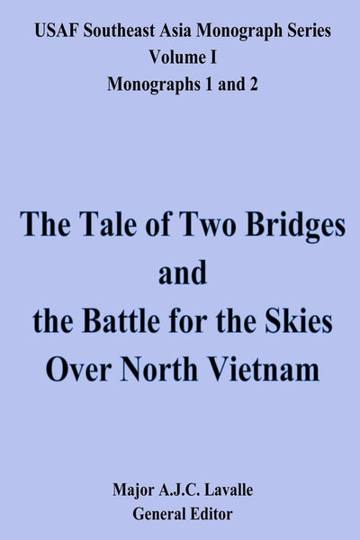The Tale of Two Bridges and the Battle for the Skies Over North Vietnam: USAF Southeast Asia Monograph Series, Volume 1, Monographs 1 and 2