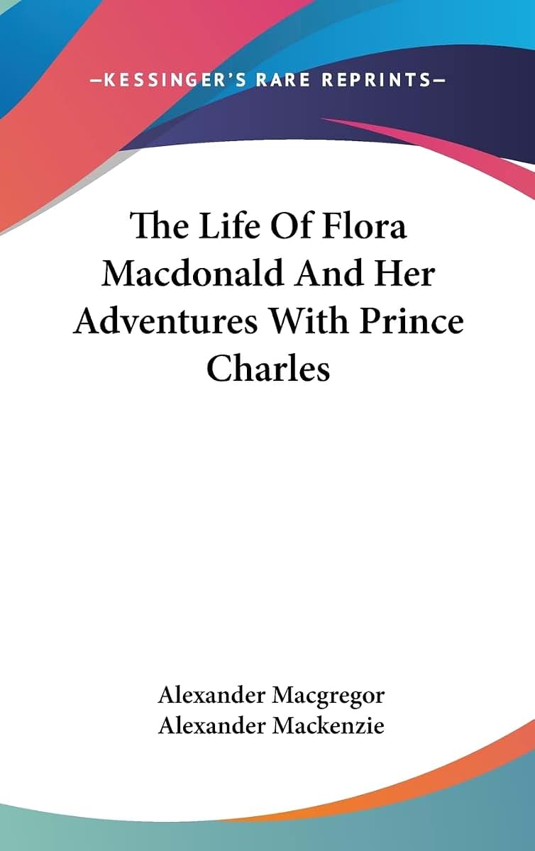 The Life Of Flora Macdonald And Her Adventures With Prince Charles
